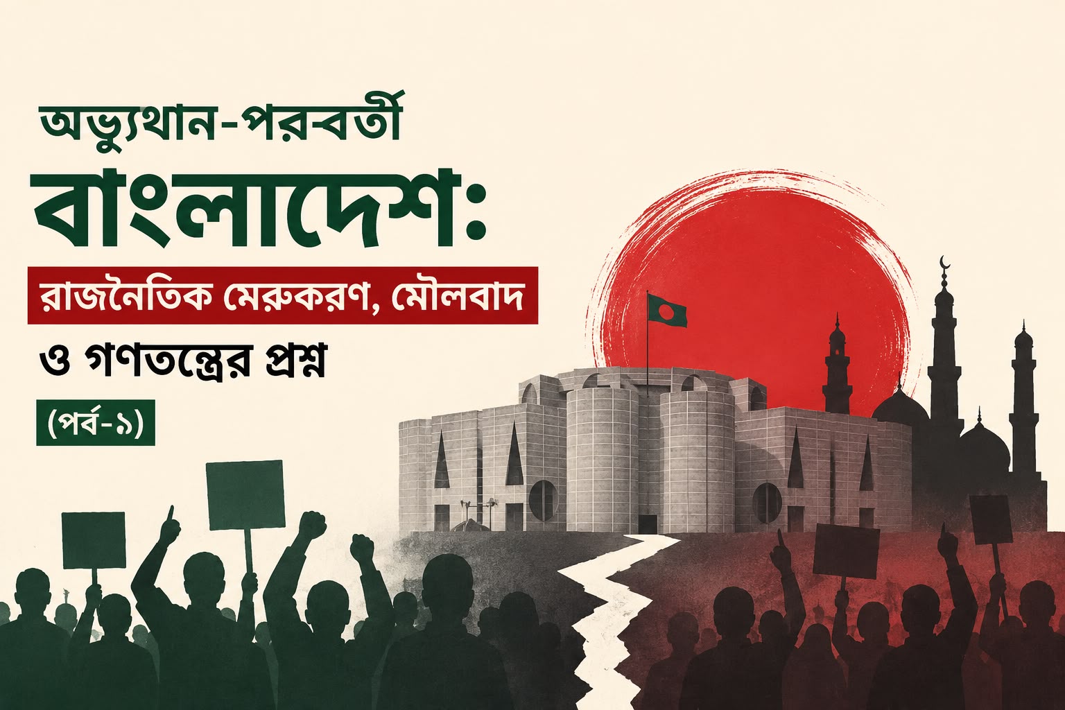 অভ্যুত্থান-পরবর্তী বাংলাদেশ: রাজনৈতিক মেরুকরণ, মৌলবাদ ও গণতন্ত্রের প্রশ্ন (পর্ব-১)